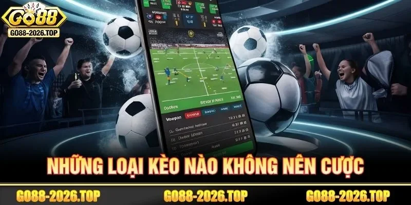 Gợi ý những loại kèo nào không nên cược từ chuyên gia thể thao GO88.