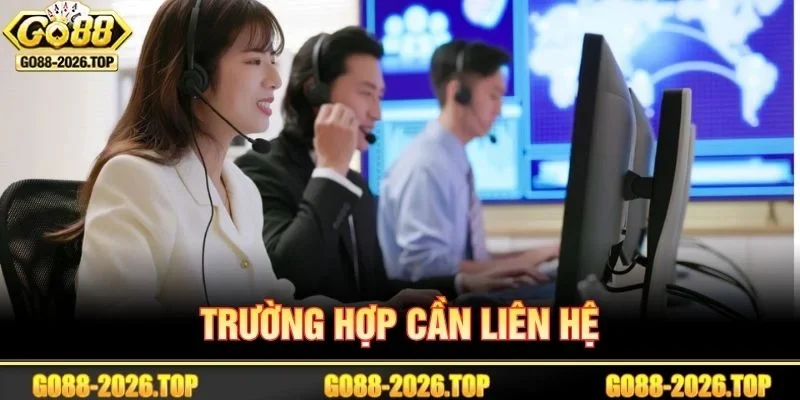 Những trường hợp nên liên hệ đến GO88 lập tức.